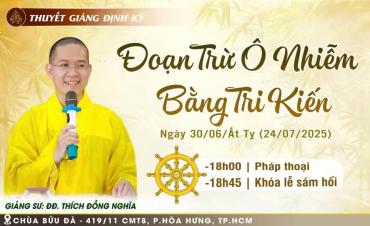 Thính pháp Chủ đề: "Đoạn trừ ô nhiễm bằng tri kiến" - Giảng sư: Đại đức Thích Đồng Nghĩa