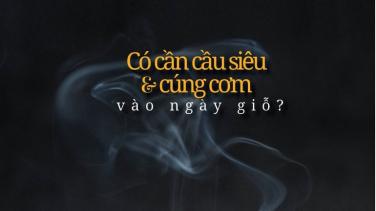 Có cần cầu siêu và cúng cơm vào ngày giỗ?