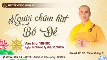 Thuyết giảng Chủ đề: "Người chăm hạt Bồ Đề" - Giảng sư: Đại đức Thích Không Tú